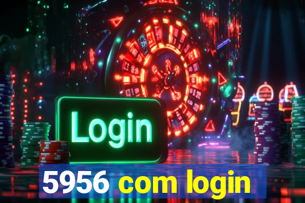 5956 com login